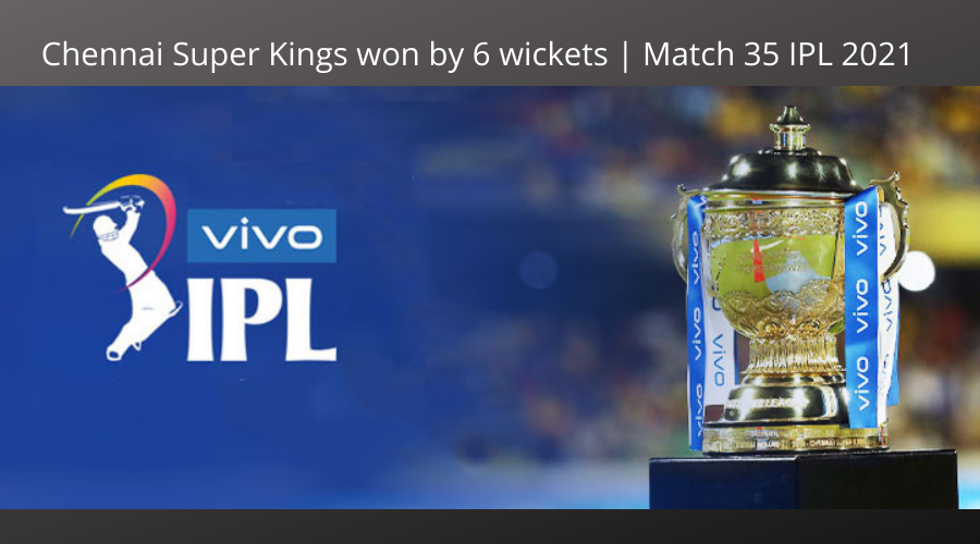 Chennai Super Kings won by 6 wickets Match 35 IPL 2021