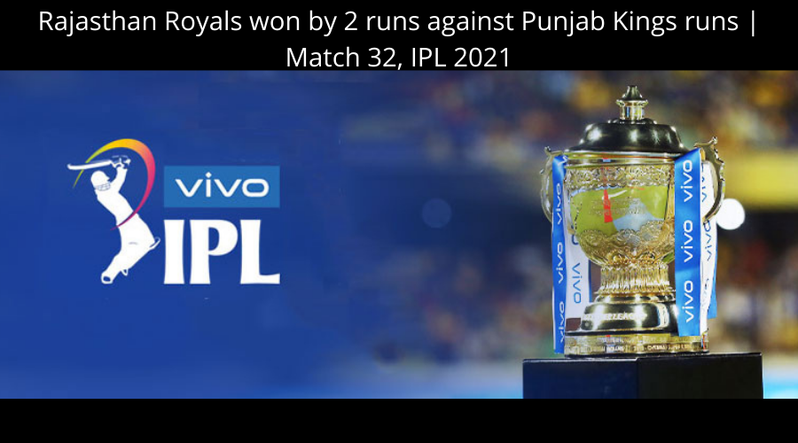 Rajasthan Royals won by 2 runs against Punjab Kings runs Match 32 IPL 2021