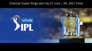 Chennai Super Kings won by 27 runs | IPL 2021 Final