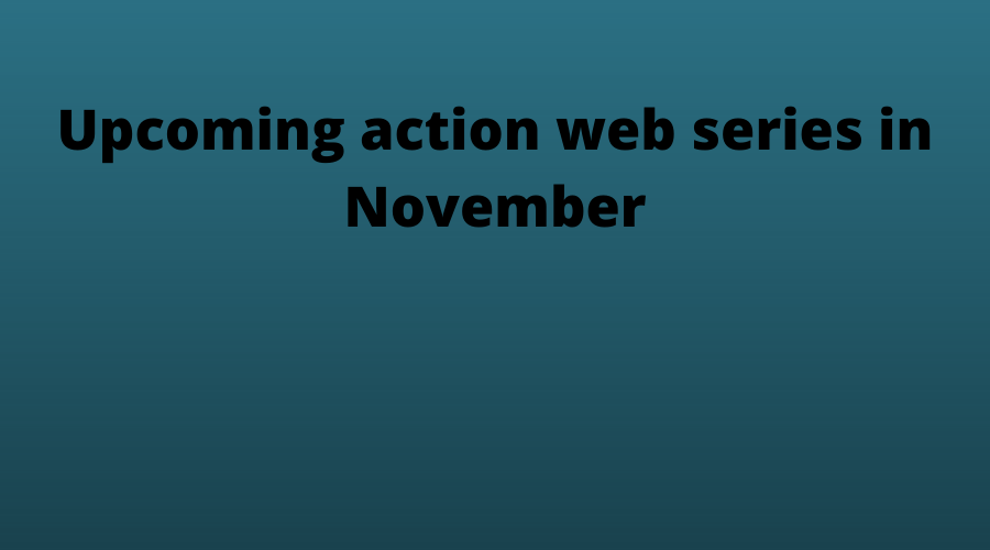 Upcoming action web series in November