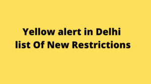 Yellow alert in Delhi: list Of New Restrictions