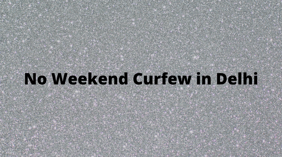 No Weekend Curfew in Delhi