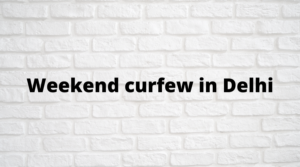 Weekend curfew being imposed in Delhi