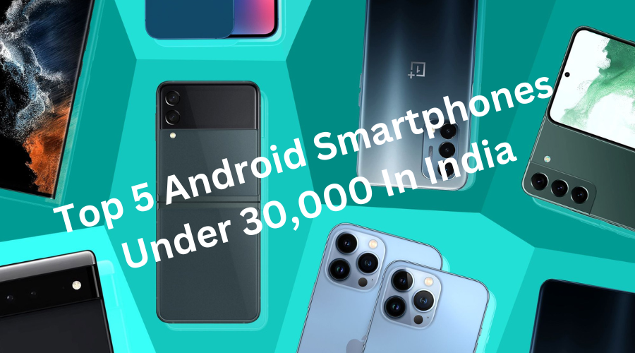 Top 5 Android Smartphones Under 30000 In India