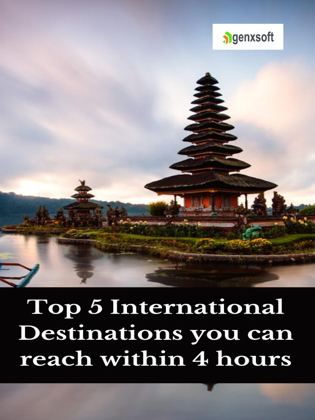 Top 5 International Destinations Destination you can reach within 4 hours