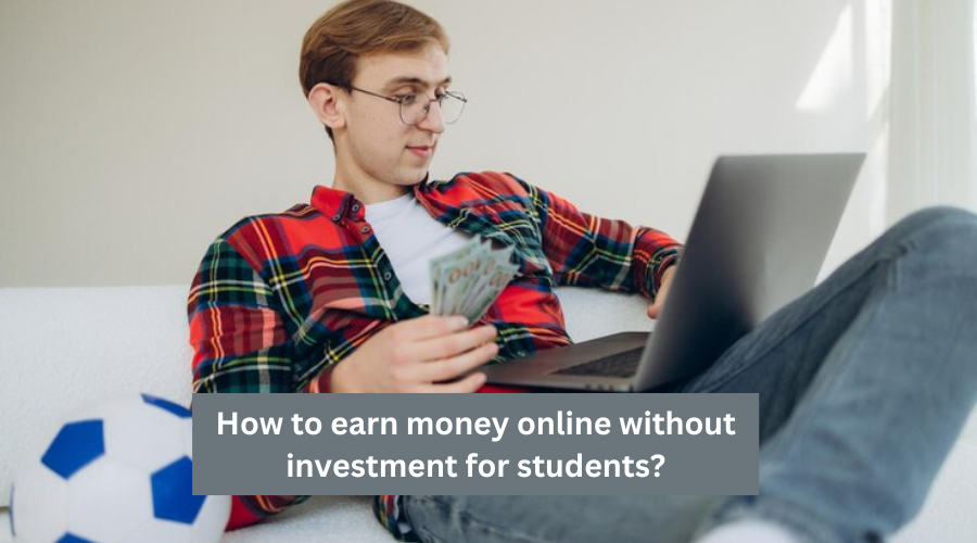 How to earn money online without investment for students