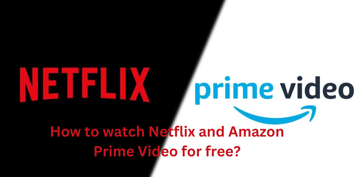 How to watch Netflix and Amazon Prime Video for free?