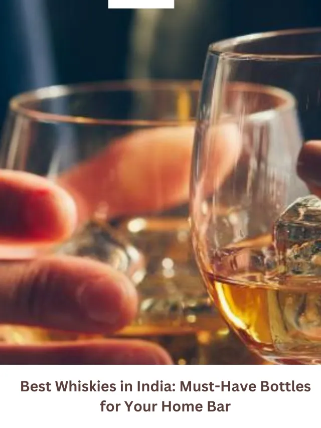 Best Whiskies in India: Must-Have Bottles for Your Home Bar